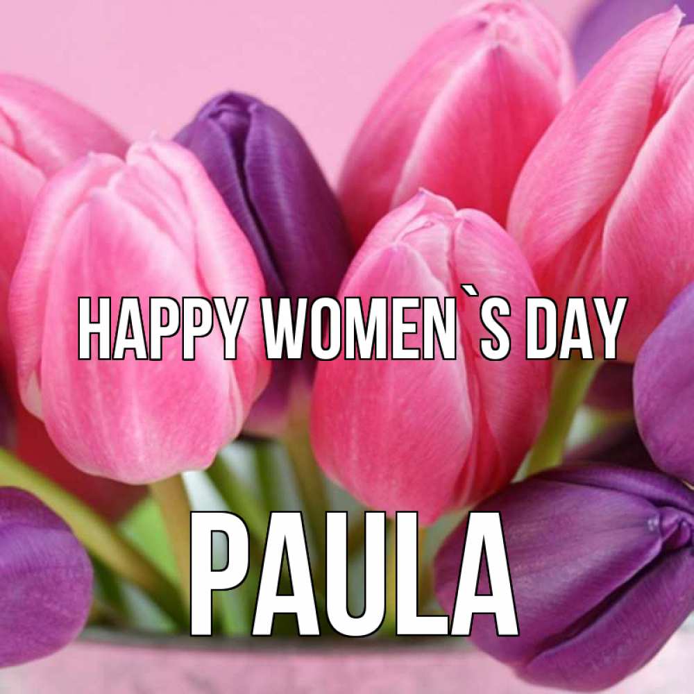 Greetings card с именем, Paula happy women`s day маме 1 Greetings with text for free download 